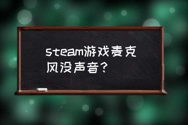 怎么用steam测试麦克风 steam游戏麦克风没声音? 怎么用steam测试麦克风 steam游戏麦克风没声音?