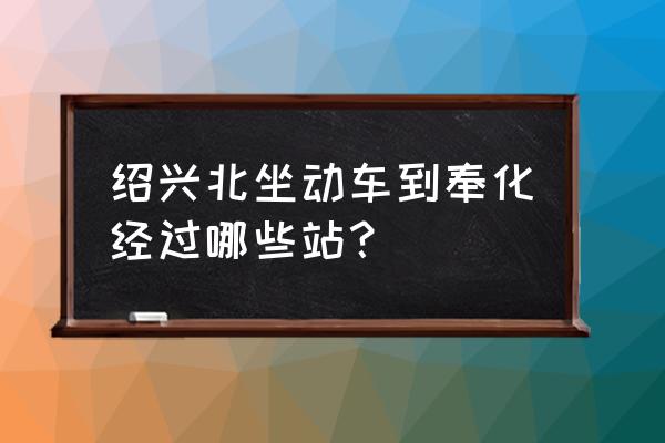 绍兴北至三门动车要多少时间表 绍兴北坐动车到奉化经过哪些站？