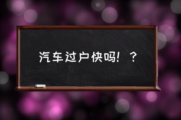 请问进口车过户是否很麻烦呢 汽车过户快吗!? 请问进口车过户是否很麻烦呢 汽车过户快吗!?
