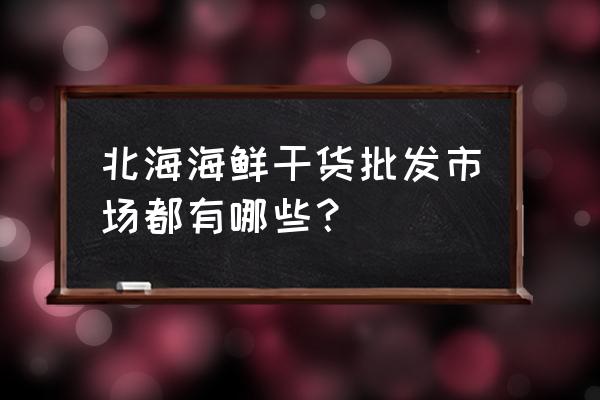 北海红沙海鲜批发市场好不好 北海海鲜干货批发市场都有哪些? 北海红沙海鲜批发市场好不好 北海海鲜干货批发市场都有哪些?