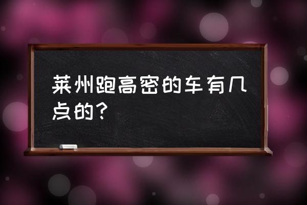 蓬莱到枣庄有几班车 莱州跑高密的车有几点的？