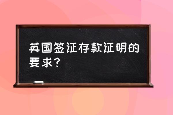 英国签证材料清单有哪些 英国签证存款证明的要求? 英国签证材料清单有哪些 英国签证存款证明的要求?
