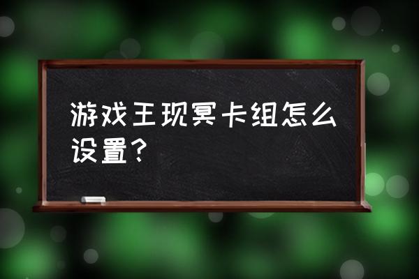 游戏王如何创建新的卡组 游戏王现冥卡组怎么设置? 游戏王如何创建新的卡组 游戏王现冥卡组怎么设置?
