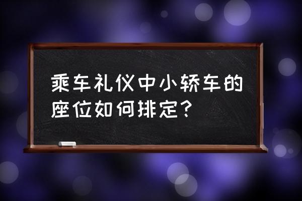 轿车座次安排示意图 乘车礼仪中小轿车的座位如何排定? 轿车座次安排示意图 乘车礼仪中小轿车的座位如何排定?