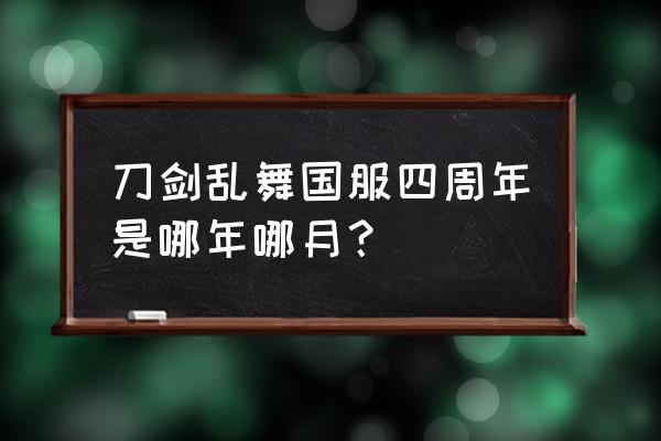 刀剑英雄online手游 刀剑乱舞国服四周年是哪年哪月? 刀剑英雄online手游 刀剑乱舞国服四周年是哪年哪月?