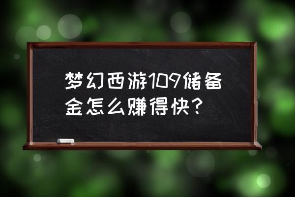 梦幻西游储备金最快的方法 梦幻西游109储备金怎么赚得快? 梦幻西游储备金最快的方法 梦幻西游109储备金怎么赚得快?
