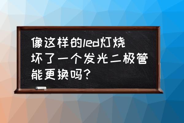 led球泡灯用什么胶水固定 像这样的led灯烧坏了一个发光二极管能更换吗? led球泡灯用什么胶水固定 像这样的led灯烧坏了一个发光二极管能更换吗?