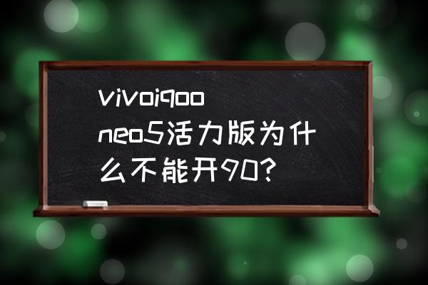 梦幻西游五开一般怎么处理活力 vivoiqoo neo5活力版为什么不能开90? 梦幻西游五开一般怎么处理活力 vivoiqoo neo5活力版为什么不能开90?