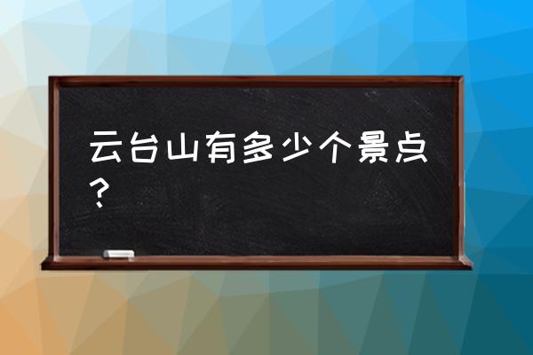云台山十大景点 云台山有多少个景点? 云台山十大景点 云台山有多少个景点?