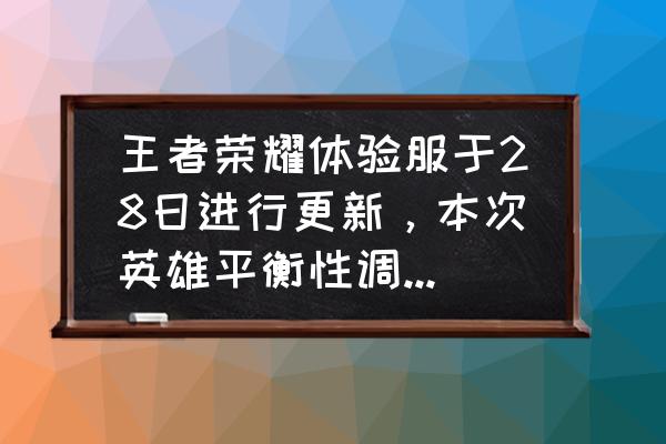 王者荣耀更新公告英雄调整不了 王者荣耀体验服于28日进行更新,本次英雄平衡性调整主要内容是什么? 王者荣耀更新公告英雄调整不了 王者荣耀体验服于28日进行更新,本次英雄平衡性调整主要内容是什么?
