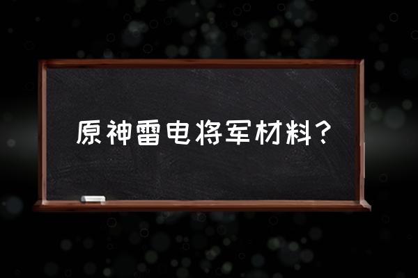 原神雷电将军天赋曝光 原神雷电将军材料? 原神雷电将军天赋曝光 原神雷电将军材料?