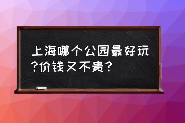 上海华夏公园停车收费标准 上海哪个公园最好玩?价钱又不贵? 上海华夏公园停车收费标准 上海哪个公园最好玩?价钱又不贵?