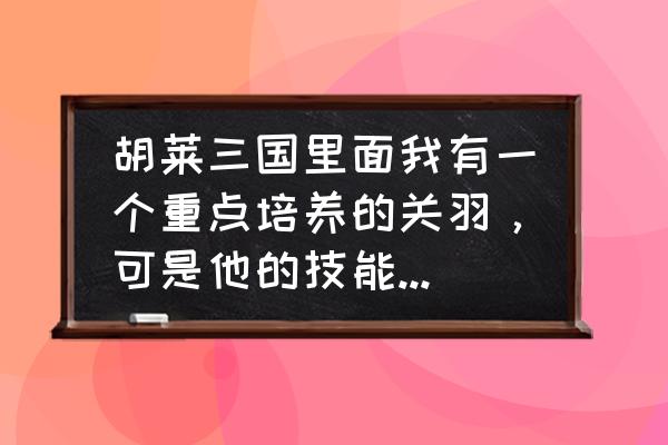 胡莱三国怎么给神器升级 胡莱三国里面我有一个重点培养的关羽,可是他的技能都是1-2级的,要怎么样才能让他的技能升级? 胡莱三国怎么给神器升级 胡莱三国里面我有一个重点培养的关羽,可是他的技能都是1-2级的,要怎么样才能让他的技能升级?