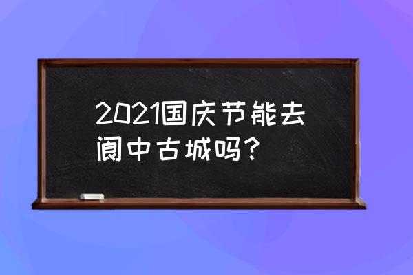 阆中锦屏山最佳旅游攻略 2021国庆节能去阆中古城吗? 阆中锦屏山最佳旅游攻略 2021国庆节能去阆中古城吗?