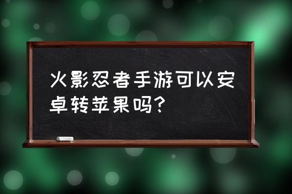 火影忍者手游如何切换主页画面 火影忍者手游可以安卓转苹果吗? 火影忍者手游如何切换主页画面 火影忍者手游可以安卓转苹果吗?