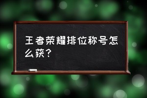王者荣耀排位技巧详解 王者荣耀排位称号怎么获? 王者荣耀排位技巧详解 王者荣耀排位称号怎么获?