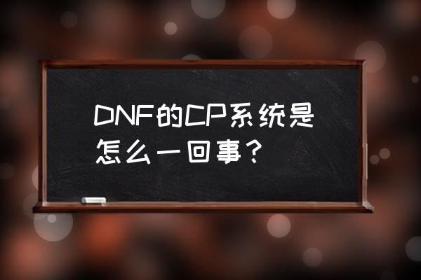 普雷结做法 DNF的CP系统是怎么一回事? 普雷结做法 DNF的CP系统是怎么一回事?