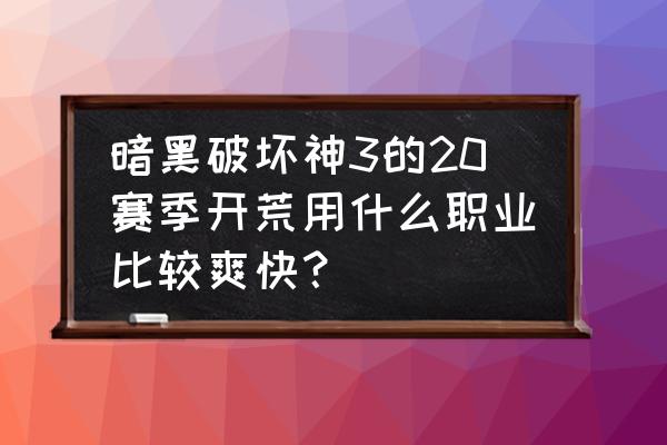 暗黑破坏神3各职业开荒 暗黑破坏神3的20赛季开荒用什么职业比较爽快? 暗黑破坏神3各职业开荒 暗黑破坏神3的20赛季开荒用什么职业比较爽快?