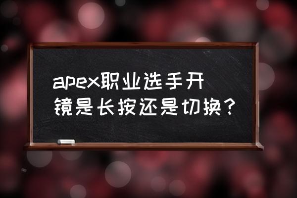 apex中如何将开镜瞄准设置为长按 apex职业选手开镜是长按还是切换? apex中如何将开镜瞄准设置为长按 apex职业选手开镜是长按还是切换?